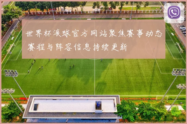 世界杯滚球官方网站聚焦赛事动态 赛程与阵容信息持续更新