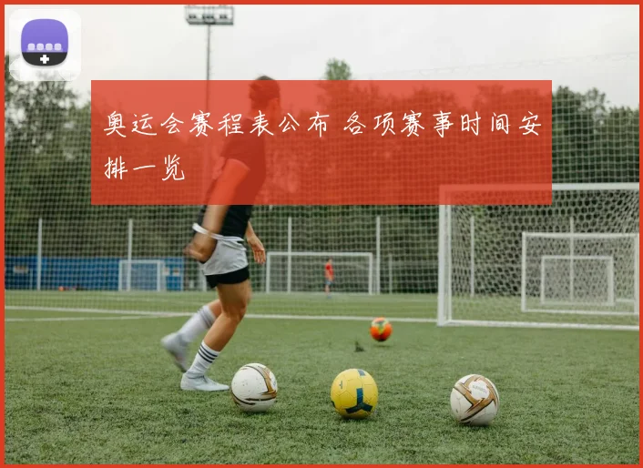 奥运会赛程表公布 各项赛事时间安排一览